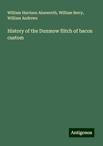 History of the Dunmow flitch of bacon custom History of the Dunmow flitch of bacon custom von Antigonos Verlag