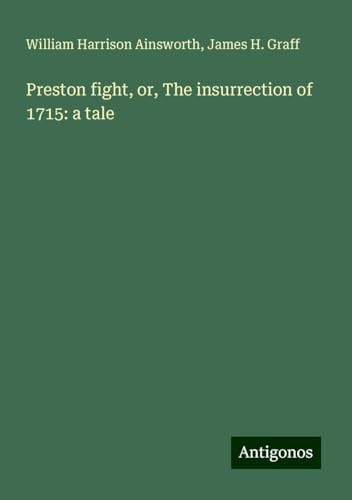 Preston fight, or, The insurrection of 1715: a tale Preston fight, or, The insurrection of 1715: a tale von Antigonos Verlag