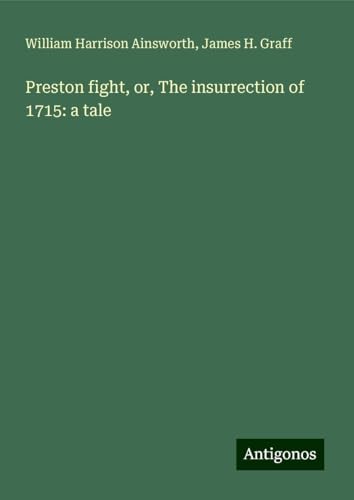 Preston fight, or, The insurrection of 1715: a tale Preston fight, or, The insurrection of 1715: a tale von Antigonos Verlag