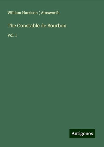The Constable de Bourbon: Vol. I The Constable de Bourbon: Vol. I von Antigonos Verlag