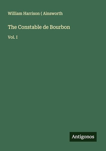 The Constable de Bourbon: Vol. I The Constable de Bourbon: Vol. I von Antigonos Verlag
