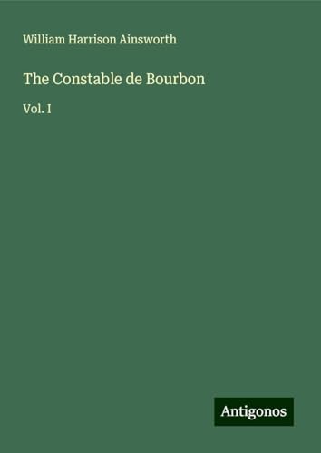 The Constable de Bourbon: Vol. I The Constable de Bourbon: Vol. I von Antigonos Verlag