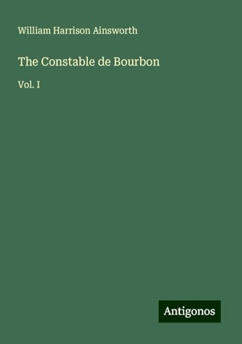 The Constable de Bourbon: Vol. I The Constable de Bourbon: Vol. I von Antigonos Verlag