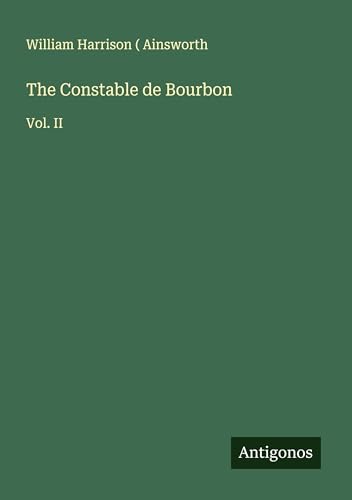 The Constable de Bourbon: Vol. II von Antigonos Verlag
