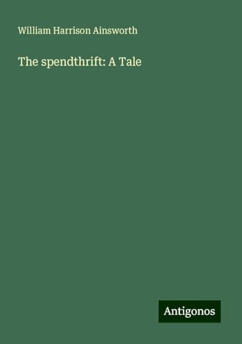 The spendthrift: A Tale The spendthrift: A Tale