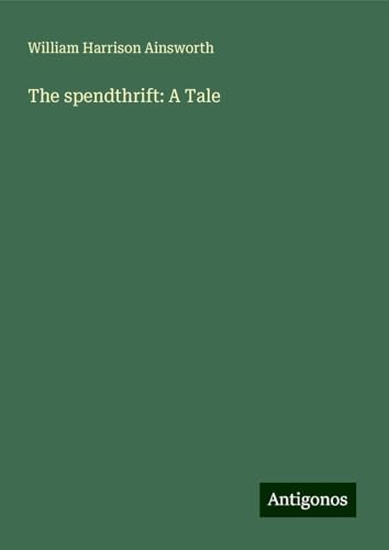 The spendthrift: A Tale The spendthrift: A Tale