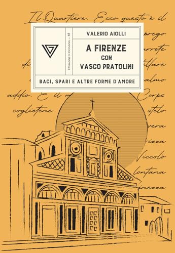 A Firenze con Vasco Pratolini. Baci, spari e altre forme d'amore (Passaggi di dogana)