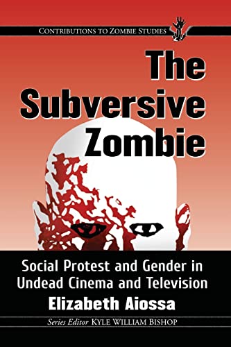 The Subversive Zombie: Social Protest and Gender in Undead Cinema and Television (Contributions to Zombie Studies) von McFarland & Company