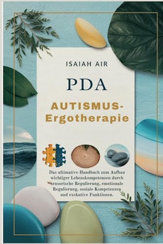 Autismus-Ergotherapie: Das ultimative Handbuch zum Aufbau von wichtigen Lebenskompetenzen durch sensorische Regulierung, emotionale Regulierung, soziale Fähigkeiten und Funktionsweise von Führungskräf
