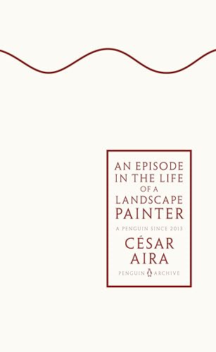 An Episode in the Life of a Landscape Painter: César Aira (Penguin Archive) von Random House