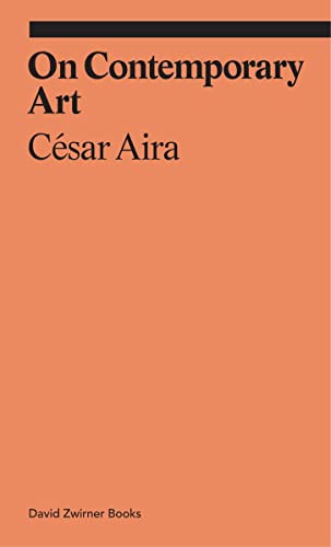 On Contemporary Art: Cesar Aira (Ekphrasis) von David Zwirner Books