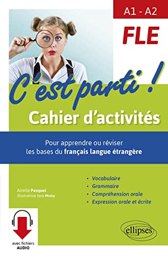 FLE • C'est parti ! Cahier d'activités pour apprendre ou réviser les bases du français langue étrangère. Vocabulaire, grammaire, compréhension orale, ... et écrite. (de A1 à A2) (avec fichiers audio)