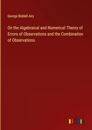 On the Algebraical and Numerical Theory of Errors of Observations and the Combination of Observations von Outlook Verlag