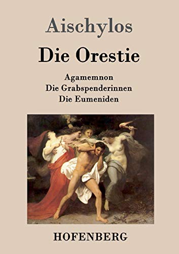 Die Orestie: Agamemnon / Die Grabspenderinnen / Die Eumeniden von Hofenberg