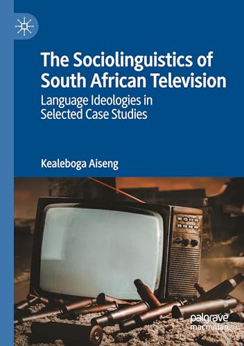 The Sociolinguistics of South African Television: Language Ideologies in Selected Case Studies von Palgrave Macmillan