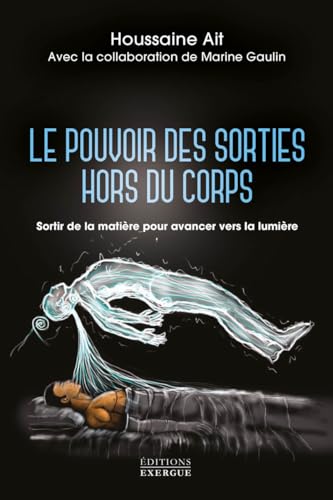 Le pouvoir des sorties hors du corps - Sortir de la matière pour avancer vers la lumière Le pouvoir des sorties hors du corps - Sortir de la matière pour avancer vers la lumière von EXERGUE