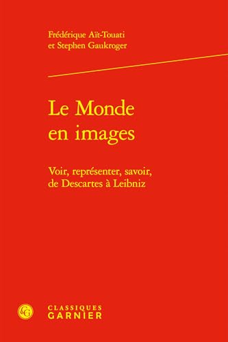 Le Monde en images: Voir, représenter, savoir, de Descartes à Leibniz Le Monde en images: Voir, représenter, savoir, de Descartes à Leibniz von CLASSIQ GARNIER