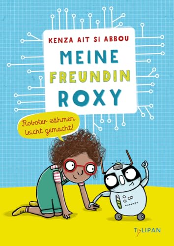 Meine Freundin Roxy: Roboterzähmen leicht gemacht von TULIPAN