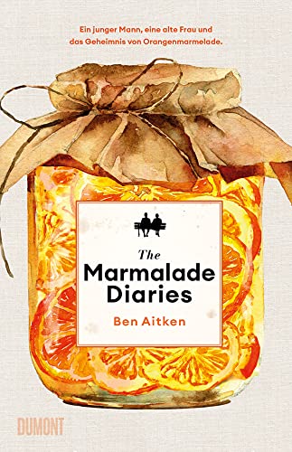 The Marmalade Diaries: Ein junger Mann, eine alte Frau und das Geheimnis von Orangenmarmelade von DuMont Buchverlag GmbH