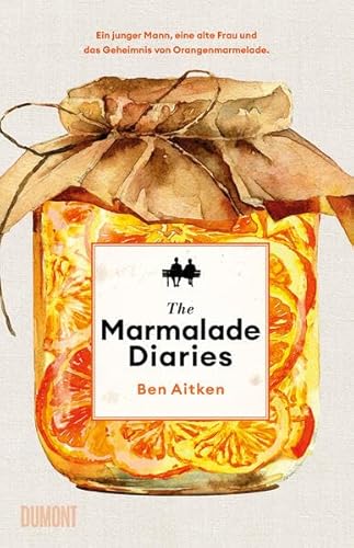 The Marmalade Diaries: Ein junger Mann, eine alte Frau und das Geheimnis von Orangenmarmelade