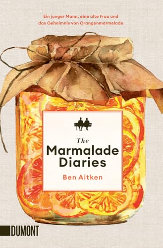 The Marmalade Diaries: Ein junger Mann, eine alte Frau und das Geheimnis von Orangenmarmelade von DuMont Buchverlag GmbH