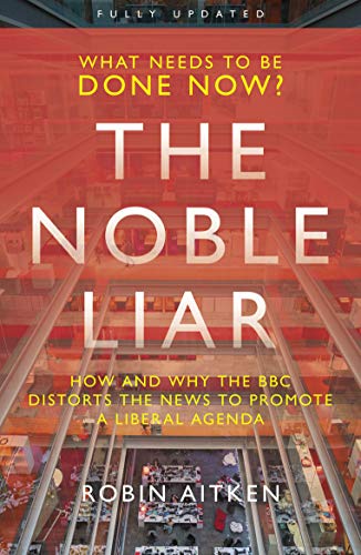 The Noble Liar: How and why the BBC distorts the news to promote a liberal agenda von Biteback Publishing
