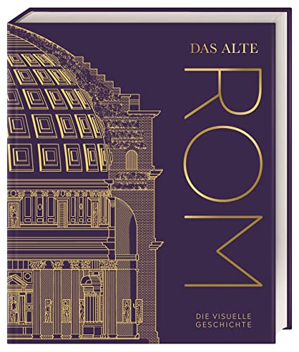 Das alte Rom: Die visuelle Geschichte. Hochwertiger Bildband mit über 850 Fotos, 3-D-Aufrissmodellen, detaillierten Karten und informativen Zeitleisten (DK Kulturgeschichte) Das alte Rom: Die visuelle Geschichte. Hochwertiger Bildband mit über 850 Fotos, 3-D-Aufrissmodellen, detaillierten Karten und informativen Zeitleisten (DK Kulturgeschichte)