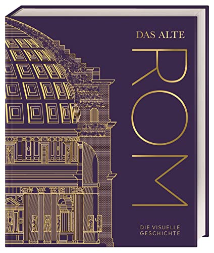Das alte Rom: Die visuelle Geschichte. Hochwertiger Bildband mit über 850 Fotos, 3-D-Aufrissmodellen, detaillierten Karten und informativen Zeitleisten (DK Kulturgeschichte)