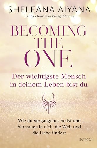 Becoming the One – Der wichtigste Mensch in deinem Leben bist du: Wie du Vergangenes heilst und Vertrauen in dich, die Welt und die Liebe findest Becoming the One – Der wichtigste Mensch in deinem Leben bist du: Wie du Vergangenes heilst und Vertrauen in dich, die Welt und die Liebe findest