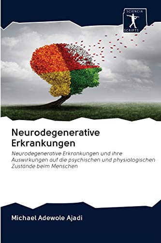Neurodegenerative Erkrankungen: Neurodegenerative Erkrankungen und ihre Auswirkungen auf die psychischen und physiologischen Zustände beim Menschen