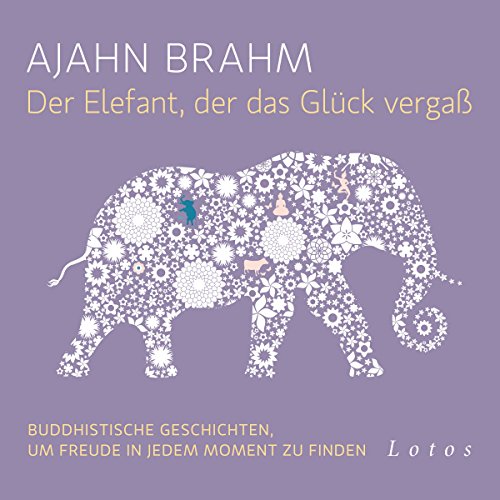 Der Elefant, der das Glück vergaß (6 CDs): Buddhistische Geschichten, um Freude in jedem Moment zu finden. Ungekürzte Lesung