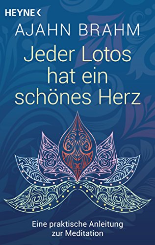 Jeder Lotos hat ein schönes Herz: Eine praktische Anleitung zur Meditation von HEYNE