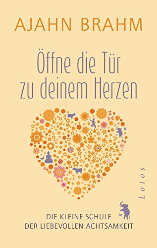 Öffne die Tür zu deinem Herzen: Die kleine Schule der liebevollen Achtsamkeit