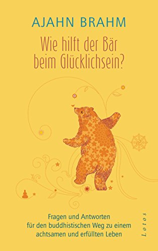 Wie hilft der Bär beim Glücklichsein?: Fragen und Antworten für den buddhistischen Weg zu einem achtsamen und erfüllten Leben von Lotos