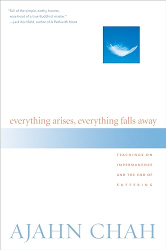 Everything Arises, Everything Falls Away: Teachings on Impermanence and the End of Suffering