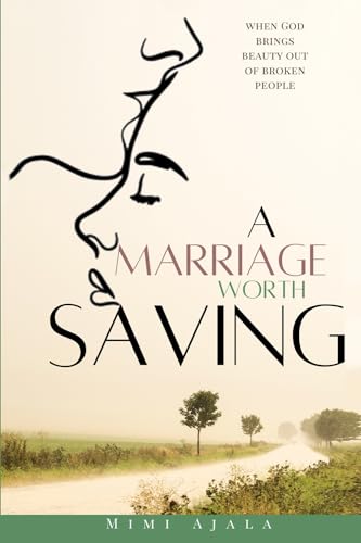 A MARRIAGE WORTH SAVING: When God Brings Beauty Out Of Broken People von Independent Publishing Network