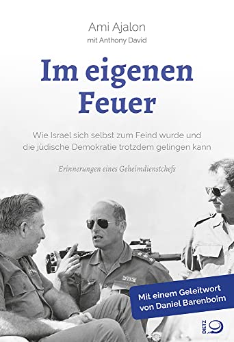Im eigenen Feuer: Wie Israel sich selbst zum Feind wurde und die jüdische Demokratie trotzdem gelingen kann. Erinnerungen eines Geheimdienstchefs