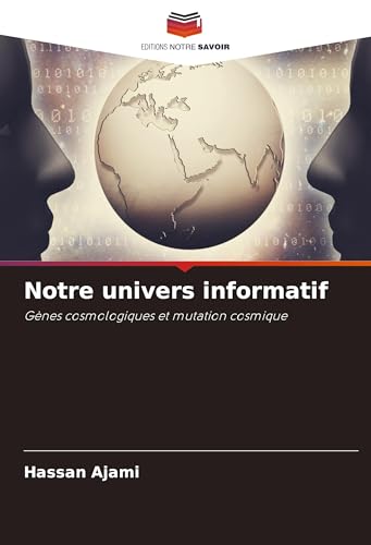 Notre univers informatif: Gènes cosmologiques et mutation cosmique von Editions Notre Savoir