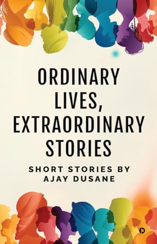 Ordinary Lives, Extraordinary Stories: Short Stories by Ajay Dusane von Notion Press