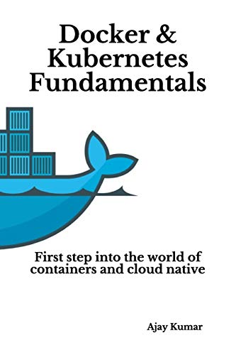 Docker & Kubernetes Fundamentals: First step into the world of containers and cloud native von Independently Published