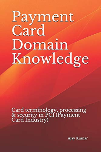 Payment Card Domain Knowledge: Card terminology, processing & security in PCI (Payment Card Industry)