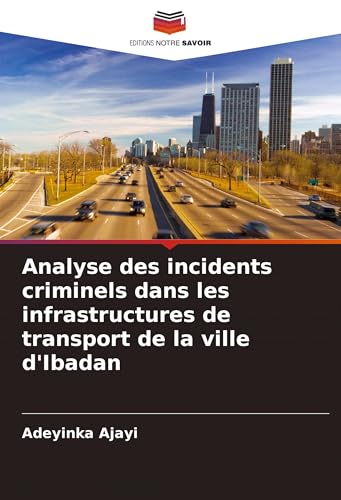 Analyse des incidents criminels dans les infrastructures de transport de la ville d'Ibadan von Editions Notre Savoir