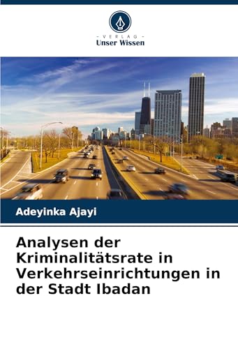 Analysen der Kriminalitätsrate in Verkehrseinrichtungen in der Stadt Ibadan von Verlag Unser Wissen