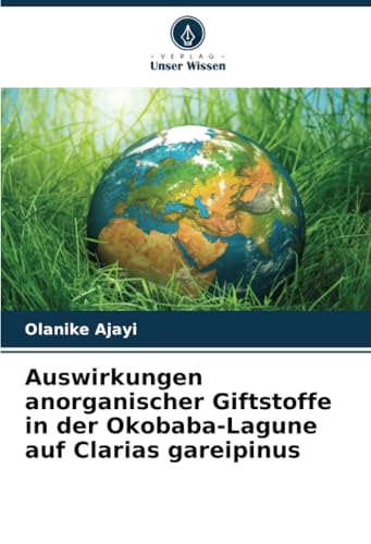 Auswirkungen anorganischer Giftstoffe in der Okobaba-Lagune auf Clarias gareipinus von Verlag Unser Wissen