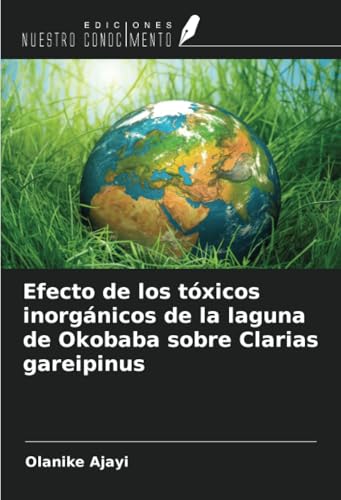 Efecto de los tóxicos inorgánicos de la laguna de Okobaba sobre Clarias gareipinus von Ediciones Nuestro Conocimiento