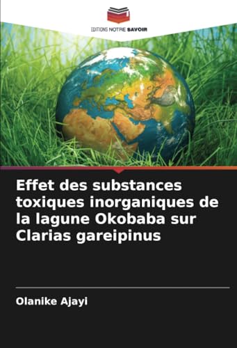 Effet des substances toxiques inorganiques de la lagune Okobaba sur Clarias gareipinus von Editions Notre Savoir
