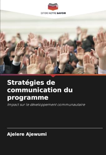 Stratégies de communication du programme: Impact sur le développement communautaire von Editions Notre Savoir