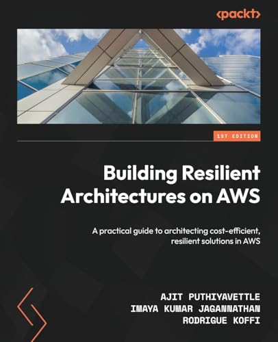 Building Resilient Architectures on AWS: A practical guide to architecting cost-efficient, resilient solutions in AWS von Packt Publishing
