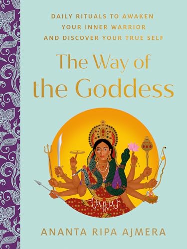 The Way of the Goddess: Daily Rituals to Awaken Your Inner Warrior and Discover Your True Self