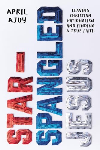 Star-Spangled Jesus: Leaving Christian Nationalism and Finding A True Faith von Worthy Books